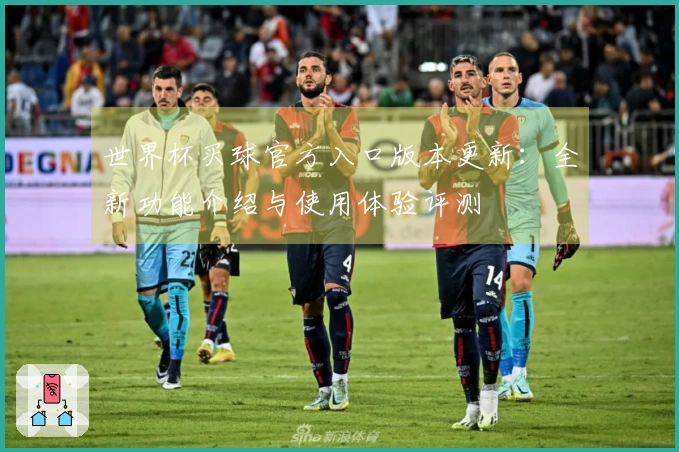 世界杯买球官方入口版本更新：全新功能介绍与使用体验评测