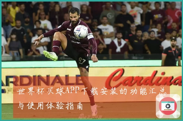 世界杯买球APP下载安装的功能汇总与使用体验指南